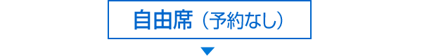 自由席 （予約なし）